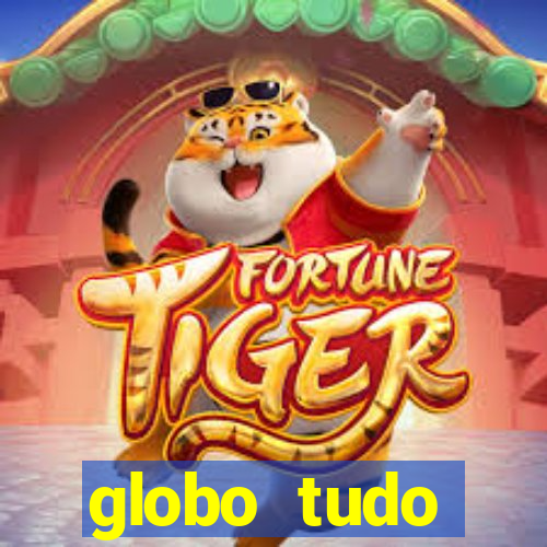 globo tudo absolutamente tudo